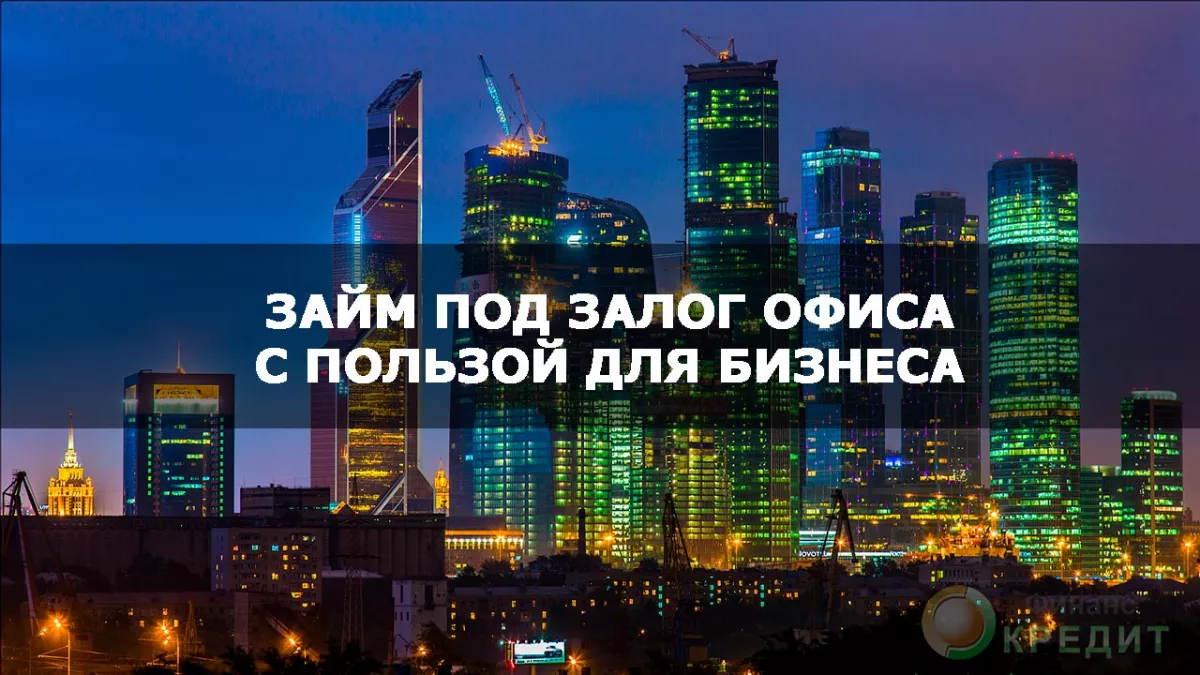 Займ под залог офиса с пользой для бизнеса в Москве