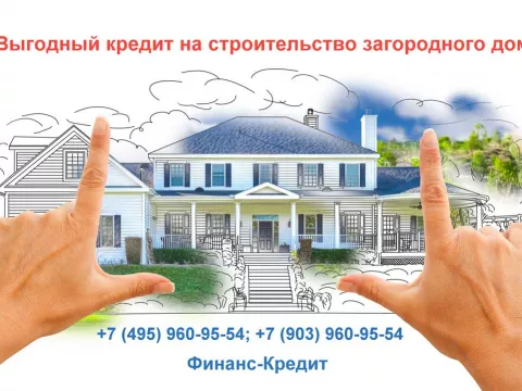 Выгодный кредит на строительство дома в Москве